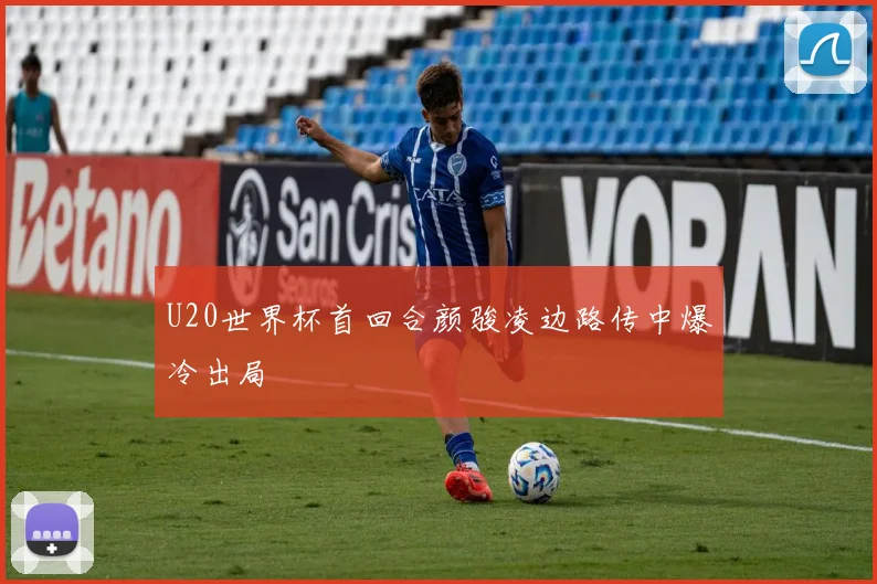 U20世界杯首回合颜骏凌边路传中爆冷出局