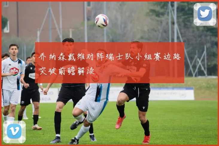 乔纳森戴维对阵瑞士队小组赛边路突破前瞻解读