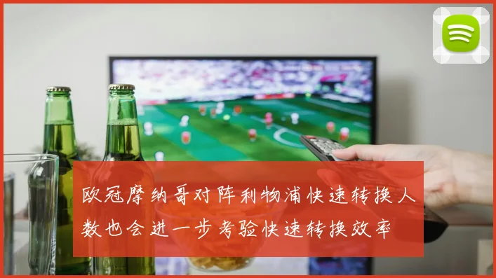 欧冠摩纳哥对阵利物浦快速转换人数也会进一步考验快速转换效率