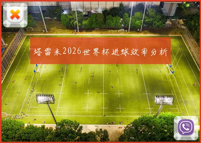 塔雷米2026世界杯进球效率分析