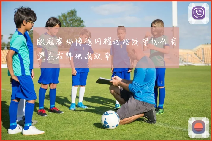 欧冠赛场博德闪耀边路防守协作有望左右阵地战效率