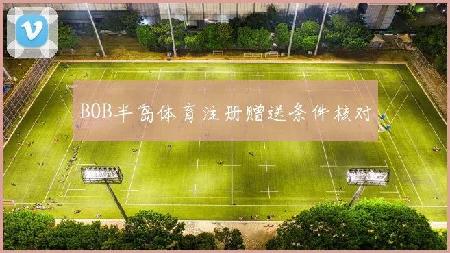 BOB半岛体育注册赠送条件核对