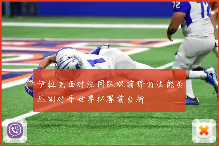 伊拉克面对法国队双前锋打法能否压制对手世界杯赛前分析